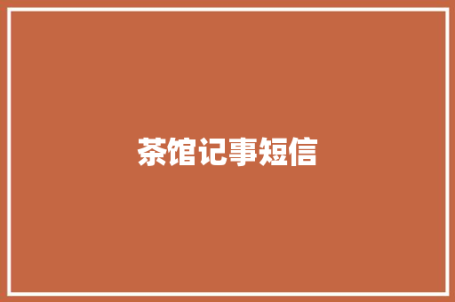 茶馆记事短信 知识百科