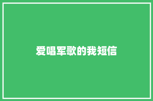 爱唱军歌的我短信