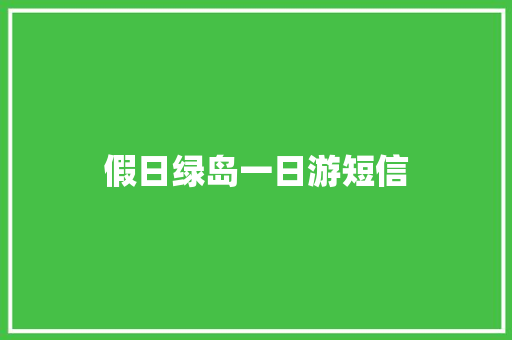 假日绿岛一日游短信