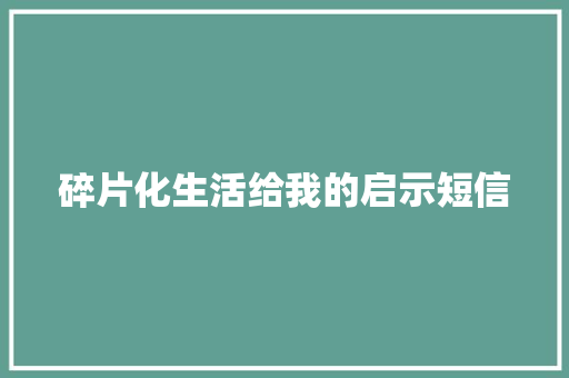 碎片化生活给我的启示短信