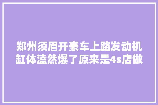 郑州须眉开豪车上路发动机缸体溘然爆了原来是4s店做四肢举措 汽车知识