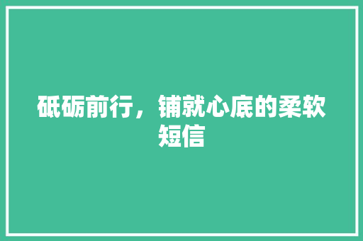砥砺前行，铺就心底的柔软短信