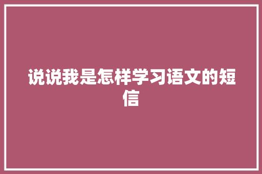 说说我是怎样学习语文的短信
