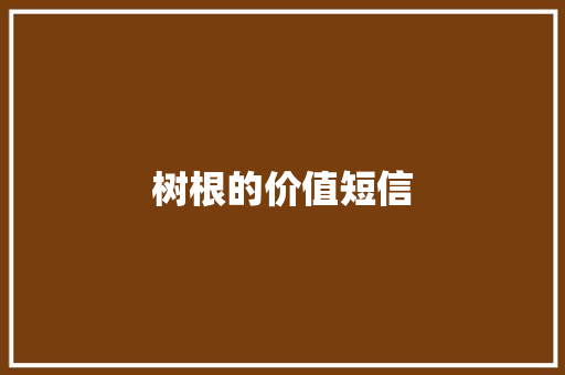 树根的价值短信