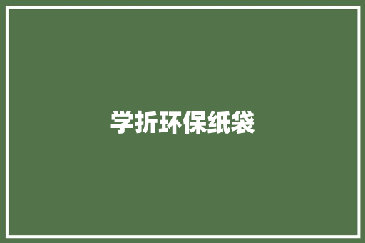 学折环保纸袋 知识百科