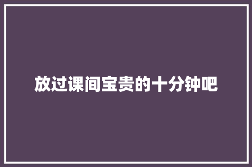 放过课间宝贵的十分钟吧