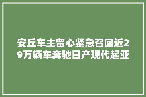 安丘车主留心紧急召回近29万辆车奔驰日产现代起亚
