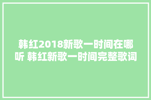 韩红2018新歌一时间在哪听 韩红新歌一时间完整歌词介绍