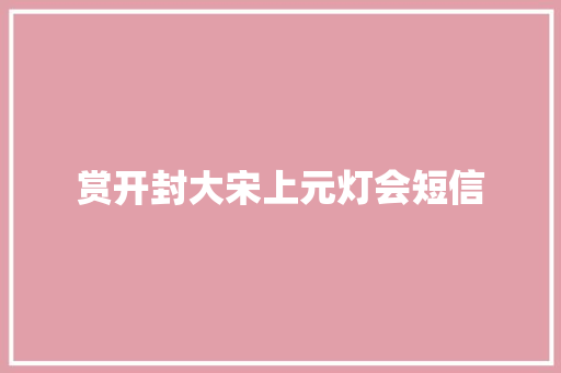 赏开封大宋上元灯会短信