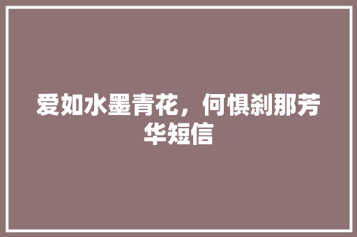 爱如水墨青花，何惧刹那芳华短信