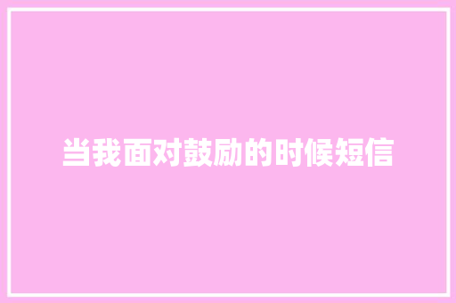 当我面对鼓励的时候短信