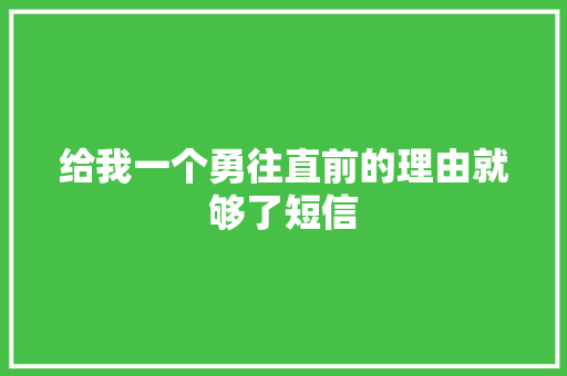 给我一个勇往直前的理由就够了短信