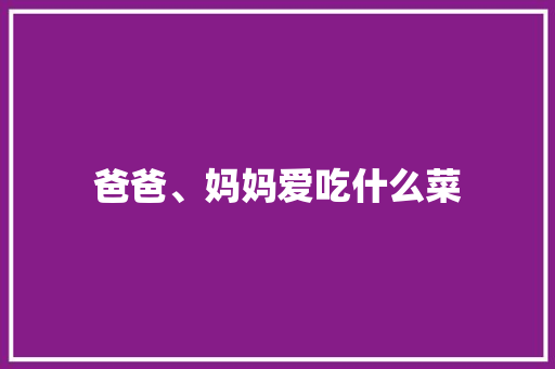 爸爸、妈妈爱吃什么菜