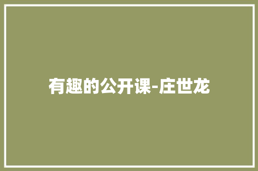 有趣的公开课-庄世龙
