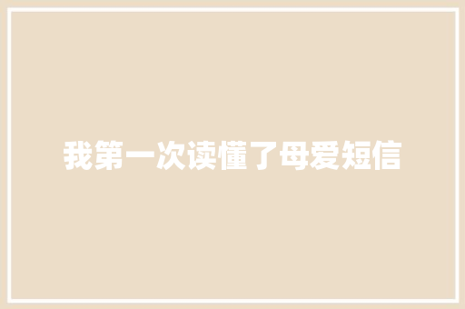 我第一次读懂了母爱短信