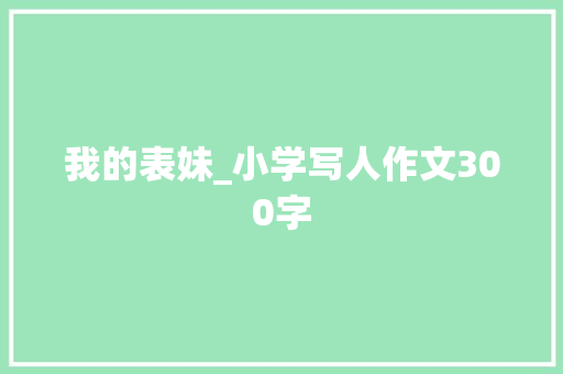 我的表妹_小学写人作文300字