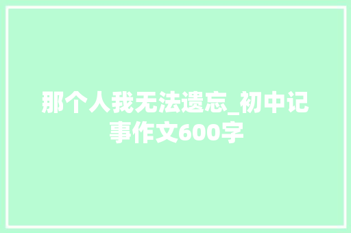 那个人我无法遗忘_初中记事作文600字