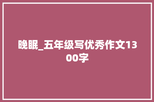 晚眠_五年级写优秀作文1300字