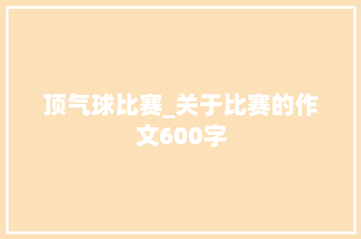 顶气球比赛_关于比赛的作文600字 知识百科