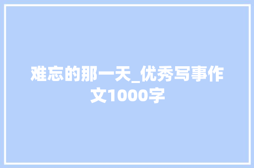 难忘的那一天_优秀写事作文1000字