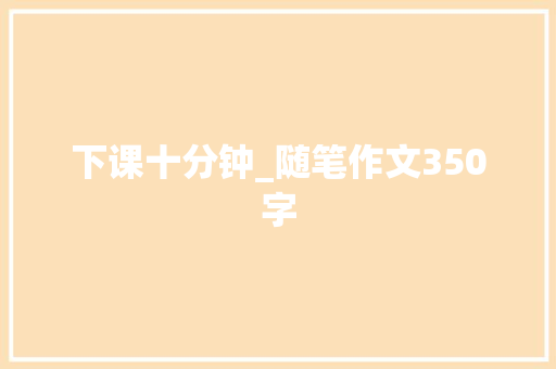 下课十分钟_随笔作文350字