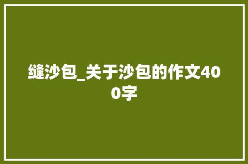缝沙包_关于沙包的作文400字 知识百科