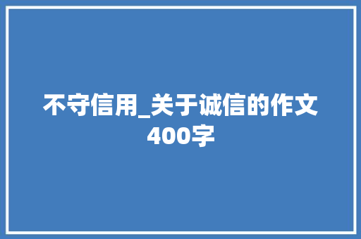 不守信用_关于诚信的作文400字