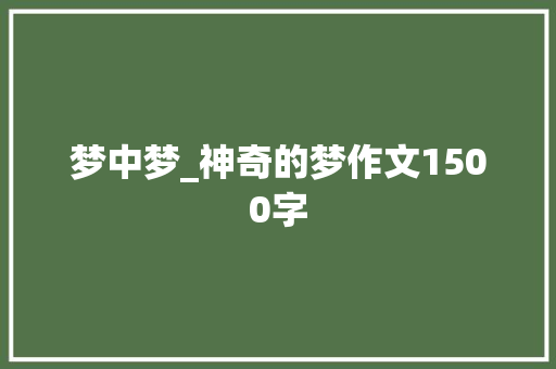 梦中梦_神奇的梦作文1500字