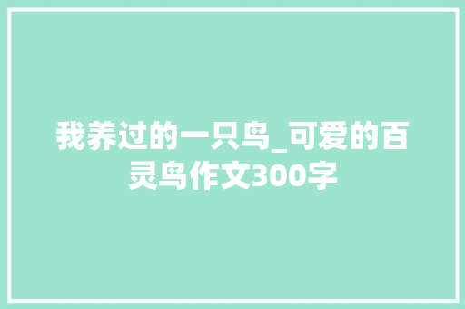 我养过的一只鸟_可爱的百灵鸟作文300字