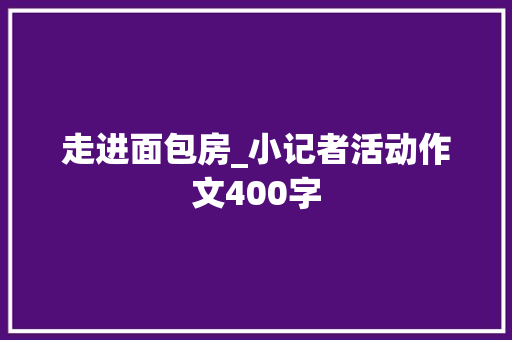 走进面包房_小记者活动作文400字