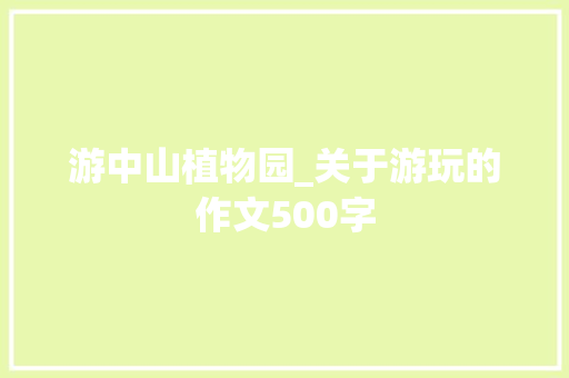 游中山植物园_关于游玩的作文500字