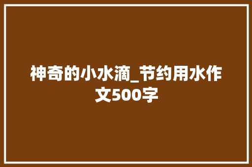 神奇的小水滴_节约用水作文500字