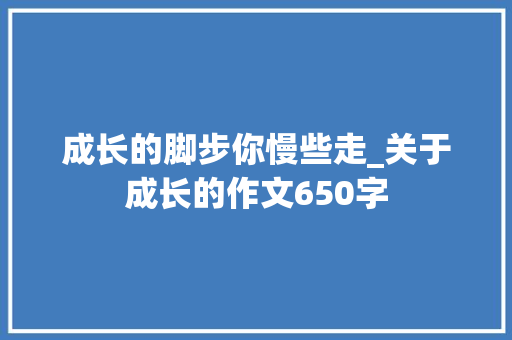 成长的脚步你慢些走_关于成长的作文650字