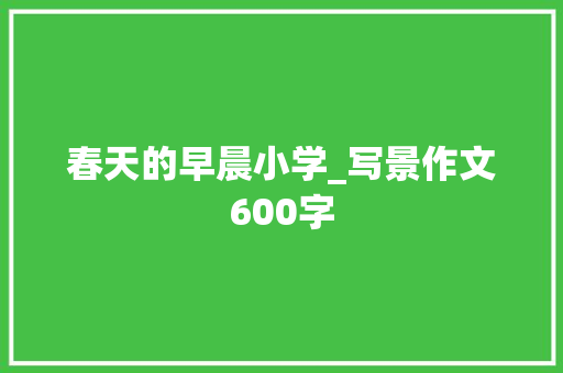 春天的早晨小学_写景作文600字