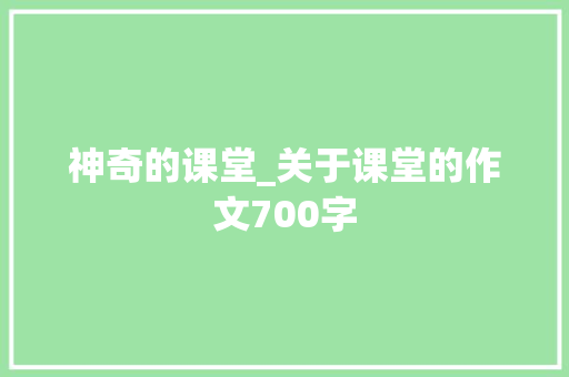 神奇的课堂_关于课堂的作文700字 知识百科