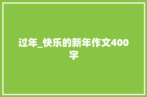 过年_快乐的新年作文400字