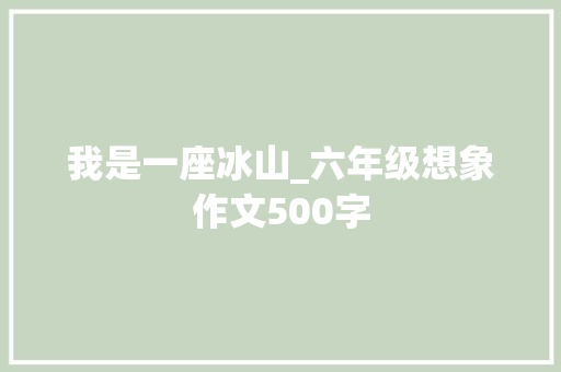 我是一座冰山_六年级想象作文500字