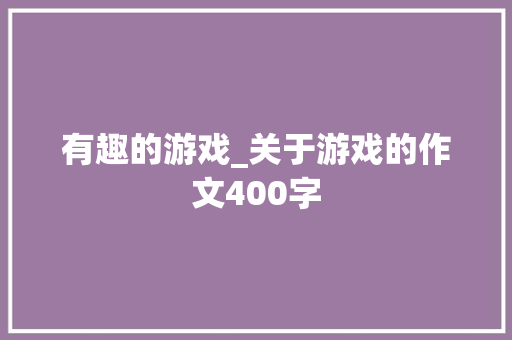 有趣的游戏_关于游戏的作文400字