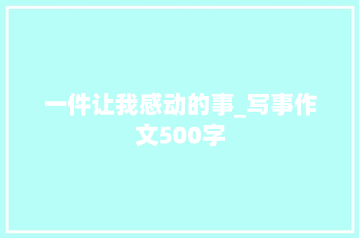 一件让我感动的事_写事作文500字