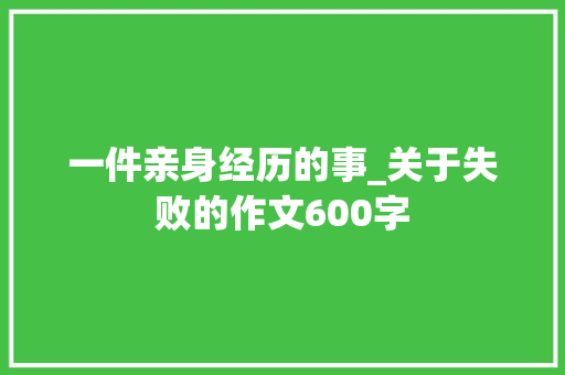 一件亲身经历的事_关于失败的作文600字