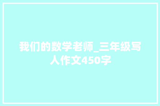 我们的数学老师_三年级写人作文450字