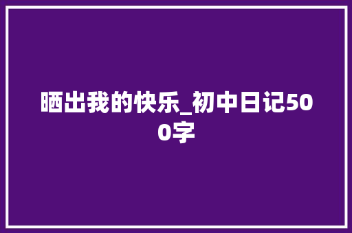 晒出我的快乐_初中日记500字