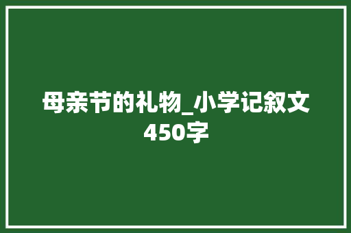 母亲节的礼物_小学记叙文450字