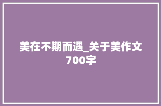 美在不期而遇_关于美作文700字