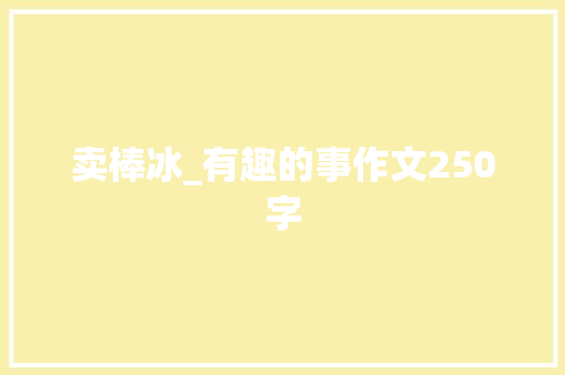 卖棒冰_有趣的事作文250字