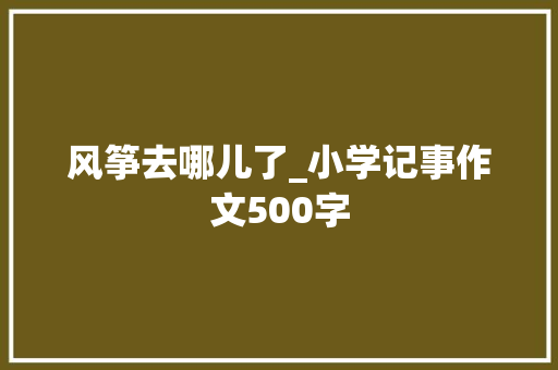 风筝去哪儿了_小学记事作文500字