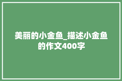 美丽的小金鱼_描述小金鱼的作文400字