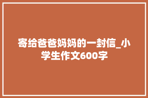 寄给爸爸妈妈的一封信_小学生作文600字