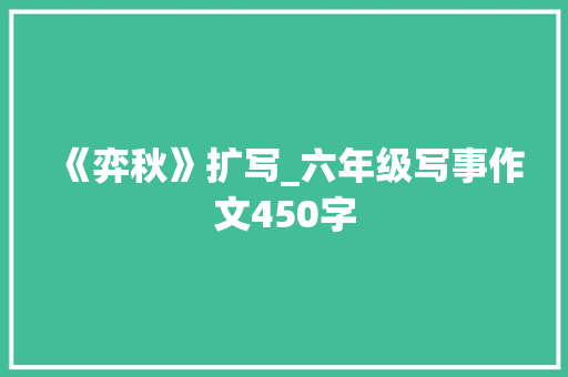 《弈秋》扩写_六年级写事作文450字 知识百科