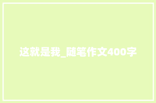 这就是我_随笔作文400字